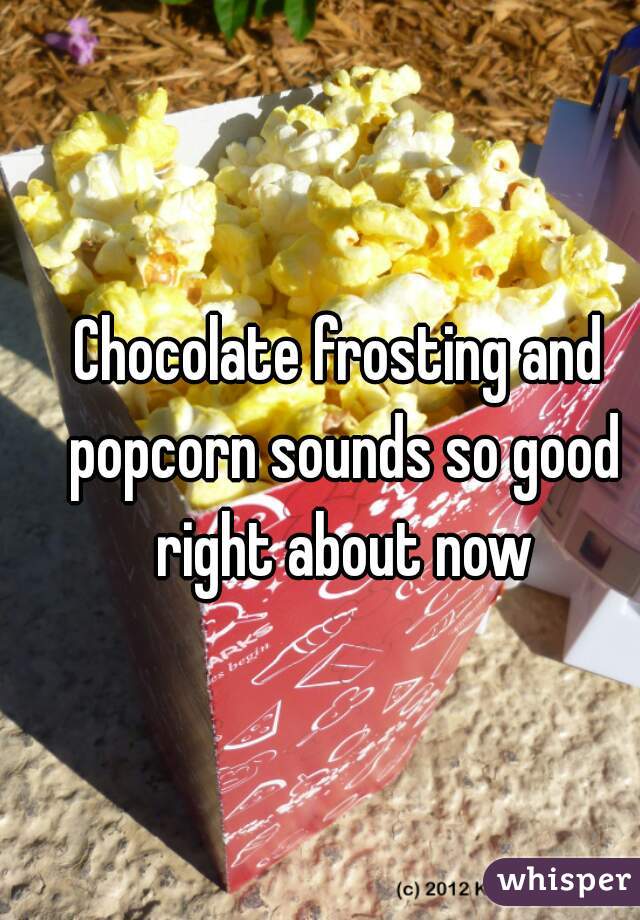 Chocolate frosting and popcorn sounds so good right about now