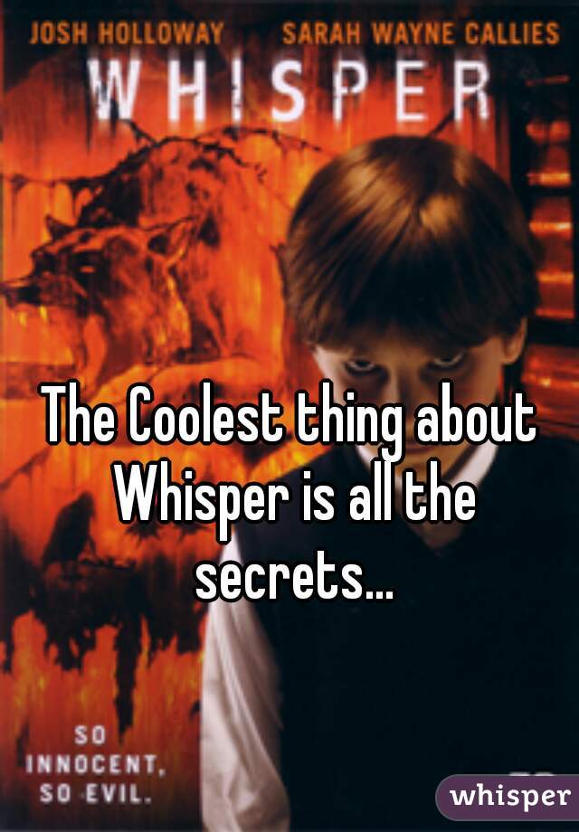 The Coolest thing about Whisper is all the secrets...