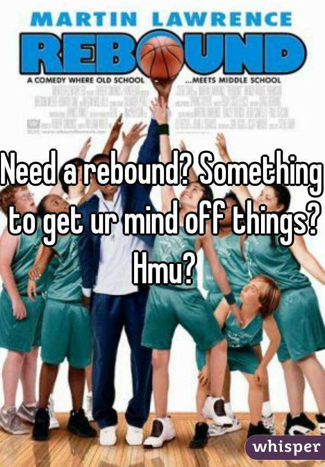 Need a rebound? Something to get ur mind off things? Hmu?