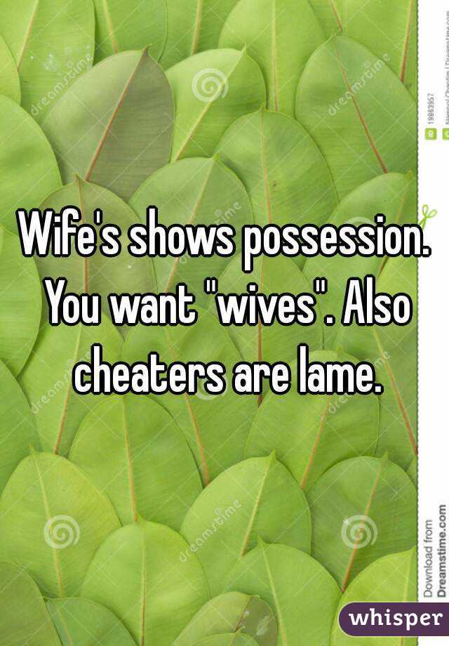 Wife's shows possession. You want "wives". Also cheaters are lame.