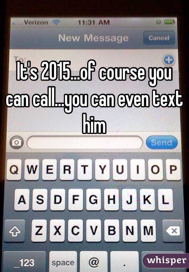 It's 2015...of course you can call...you can even text him