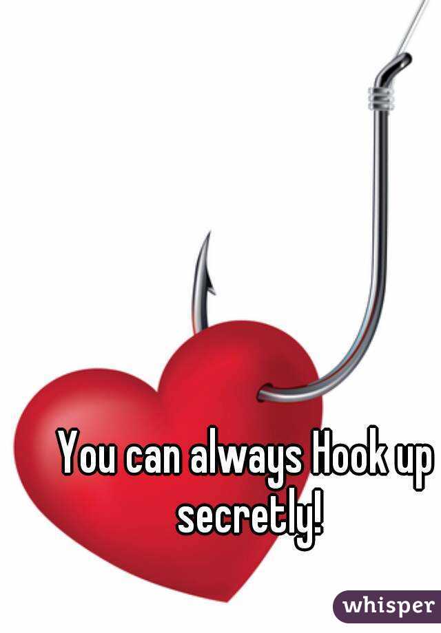 You can always Hook up secretly!