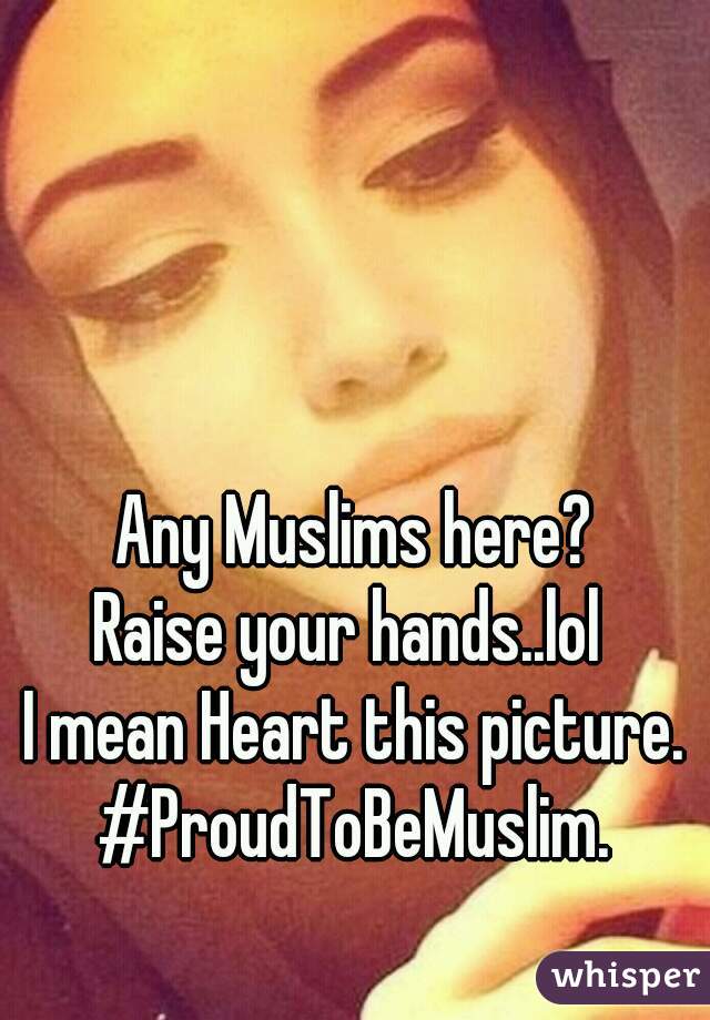 Any Muslims here?
Raise your hands..lol 
I mean Heart this picture.
#ProudToBeMuslim.