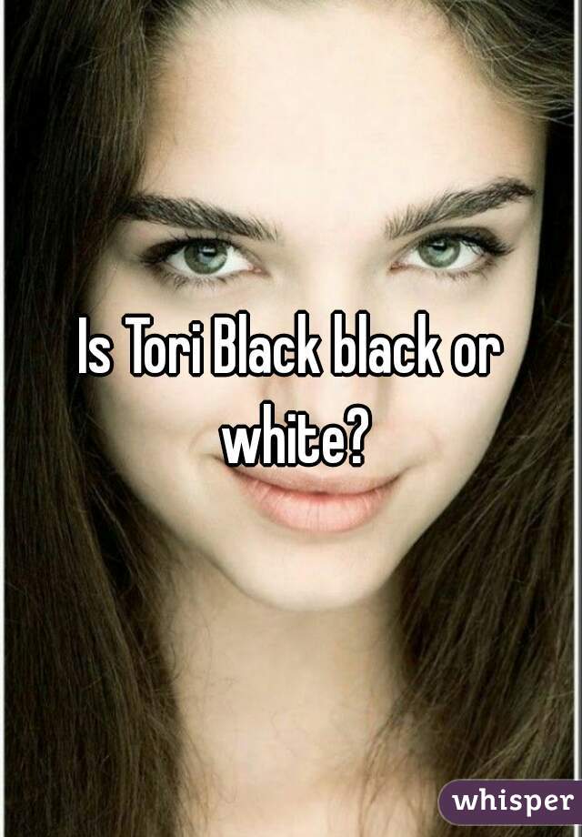 Is Tori Black black or white?