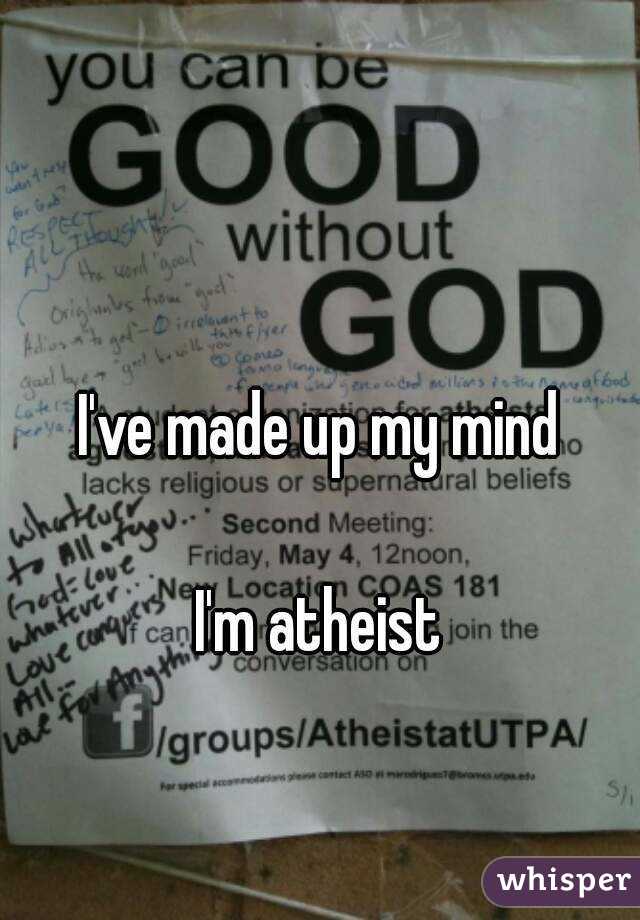 I've made up my mind

I'm atheist