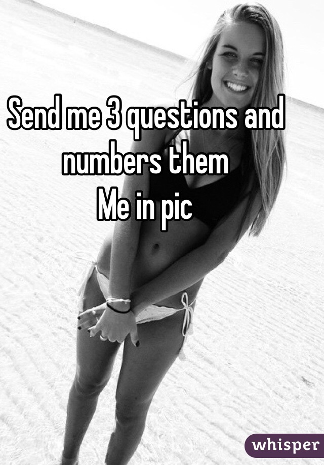 Send me 3 questions and numbers them
Me in pic