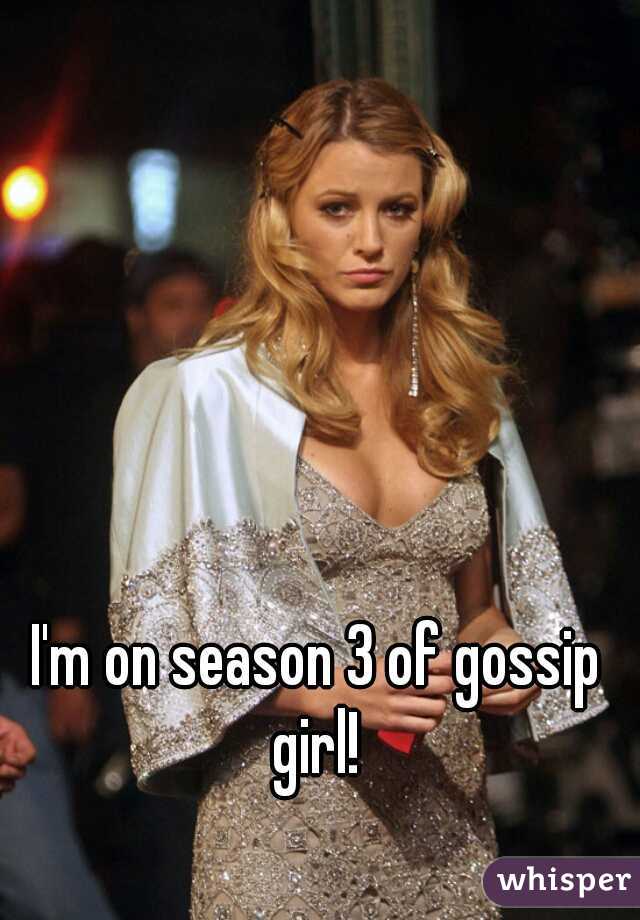 I'm on season 3 of gossip girl! 