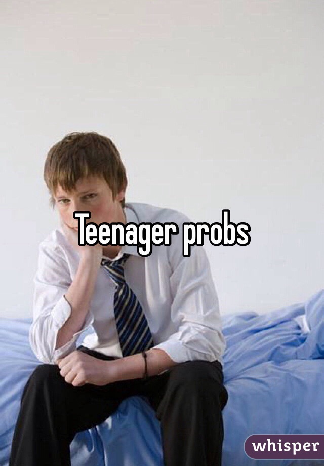 Teenager probs 