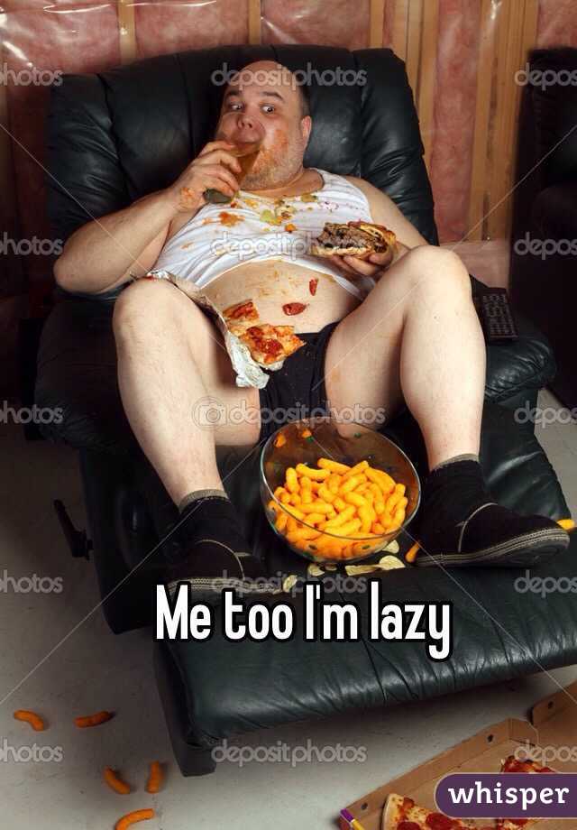 Me too I'm lazy
