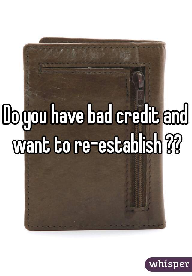 Do you have bad credit and want to re-establish ??