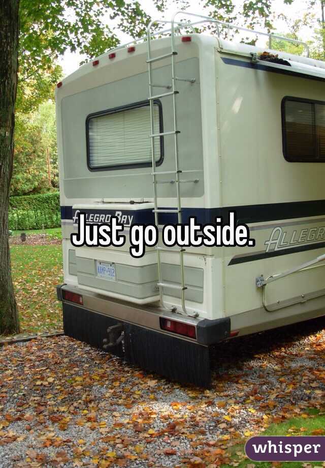 Just go outside. 