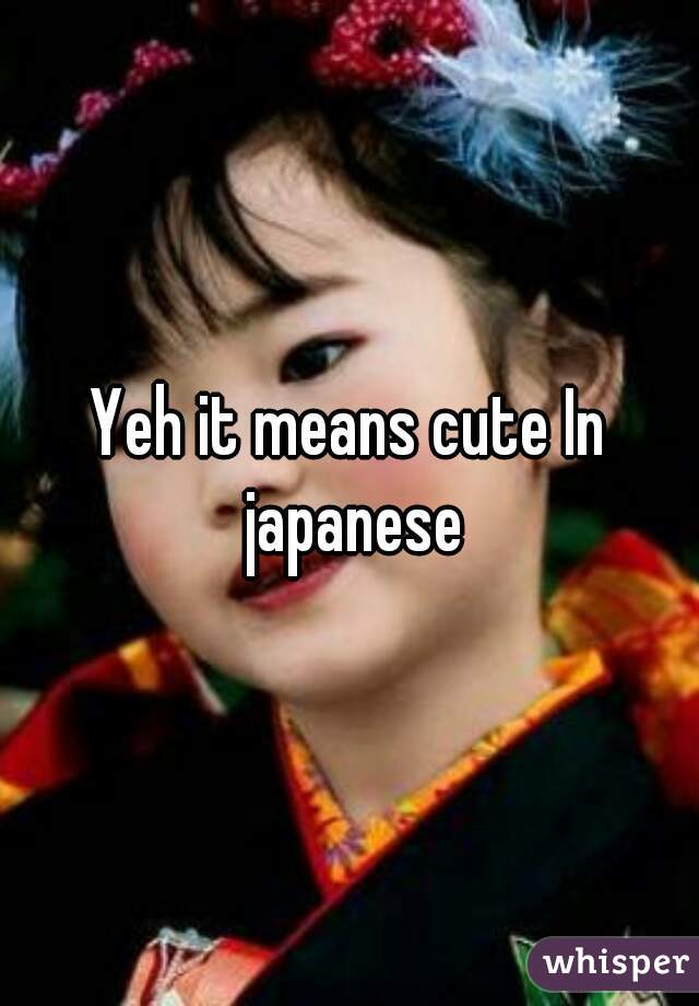 Yeh it means cute In japanese