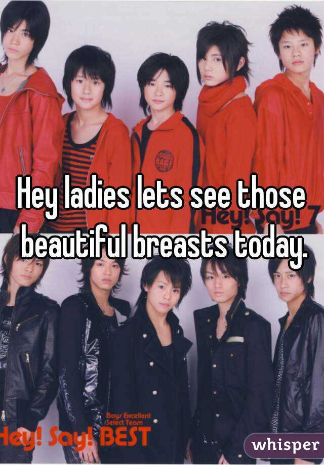 Hey ladies lets see those beautiful breasts today.