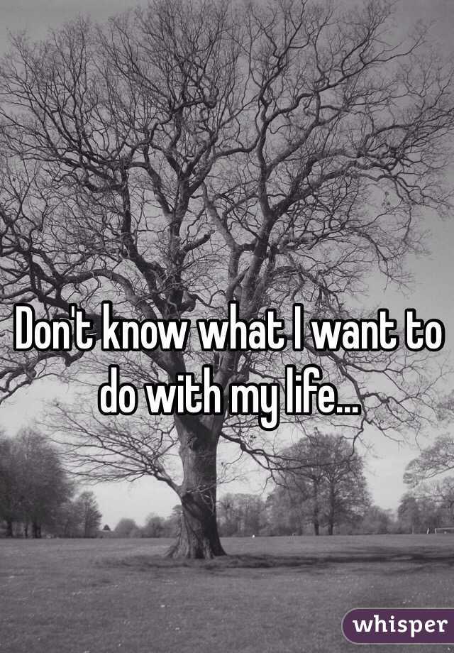 Don't know what I want to do with my life...