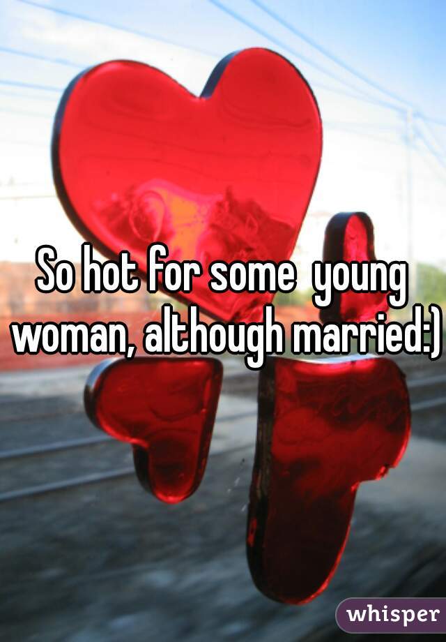 So hot for some  young woman, although married:)