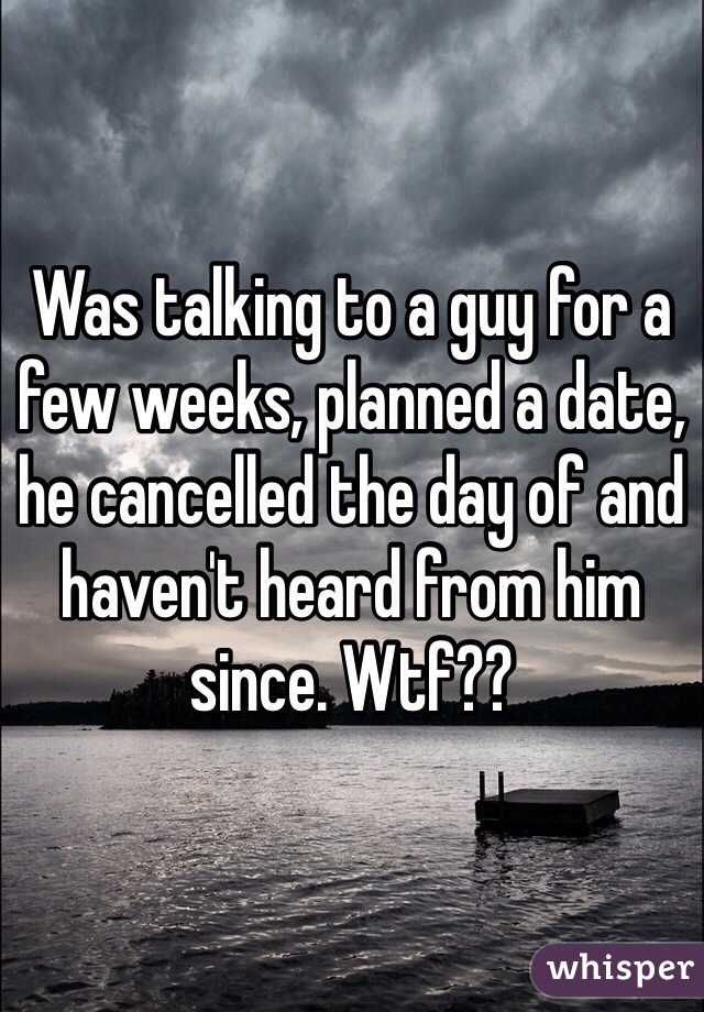 Was talking to a guy for a few weeks, planned a date, he cancelled the day of and haven't heard from him since. Wtf??