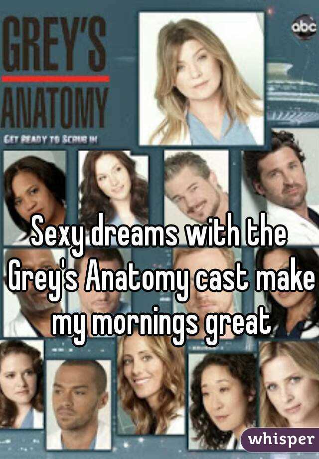 Sexy dreams with the Grey's Anatomy cast make my mornings great