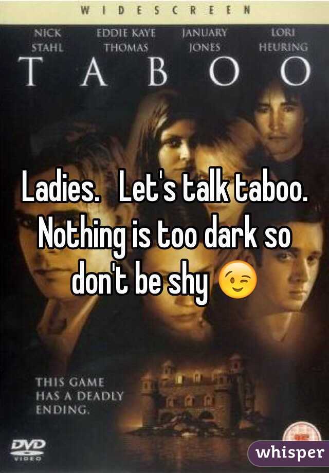 Ladies.   Let's talk taboo.  Nothing is too dark so don't be shy 😉
