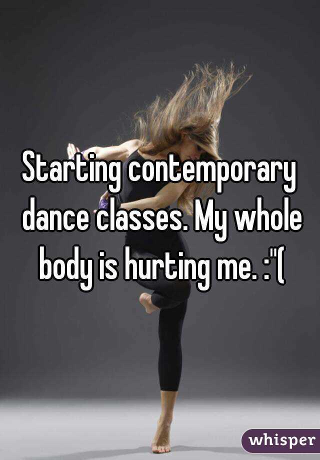 Starting contemporary dance classes. My whole body is hurting me. :"(