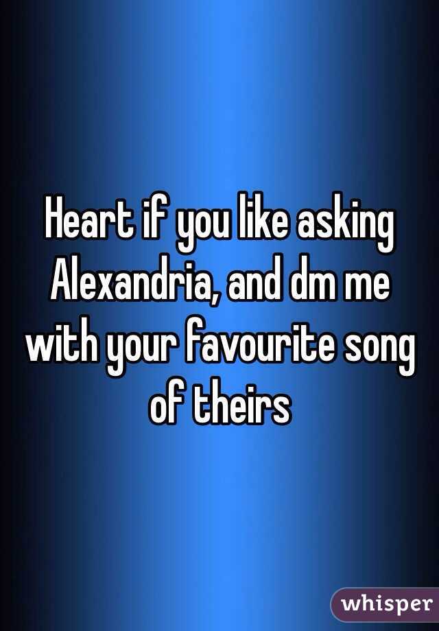 Heart if you like asking Alexandria, and dm me with your favourite song of theirs