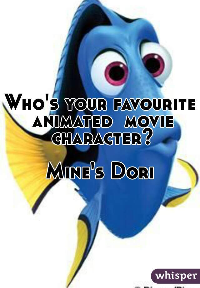 Who's your favourite animated  movie character?

Mine's Dori