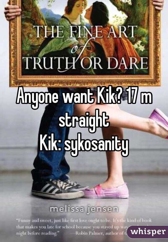 Anyone want Kik? 17 m straight
Kik: sykosanity