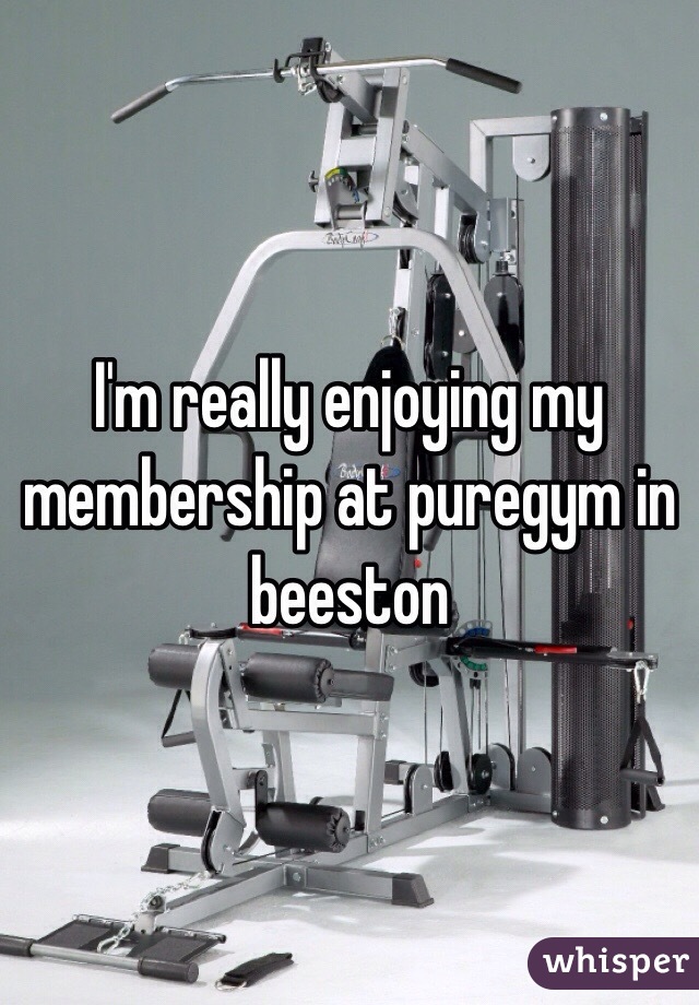 I'm really enjoying my membership at puregym in beeston 