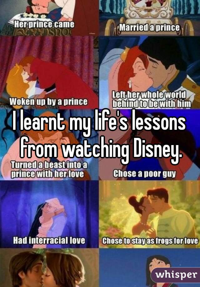 I learnt my life's lessons from watching Disney.