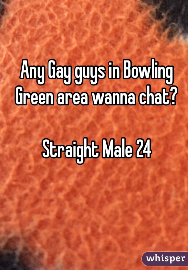Any Gay guys in Bowling Green area wanna chat?  

Straight Male 24
