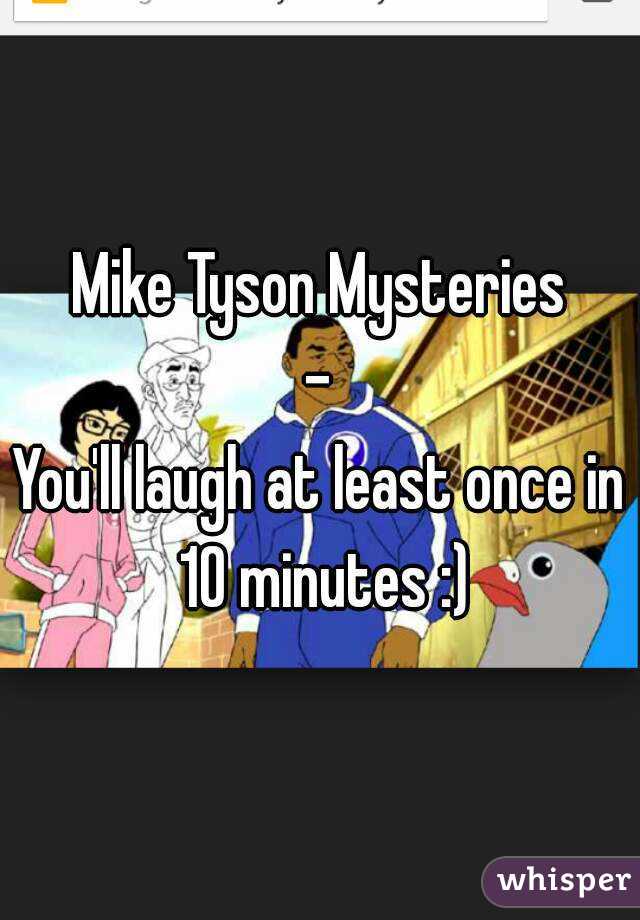 Mike Tyson Mysteries
-
You'll laugh at least once in 10 minutes :)