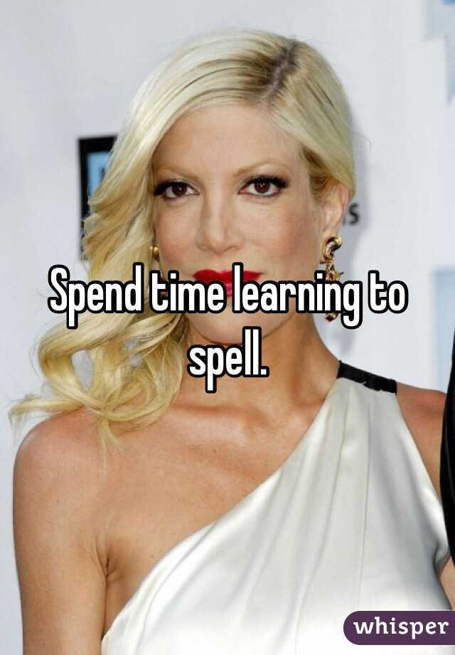 Spend time learning to spell.