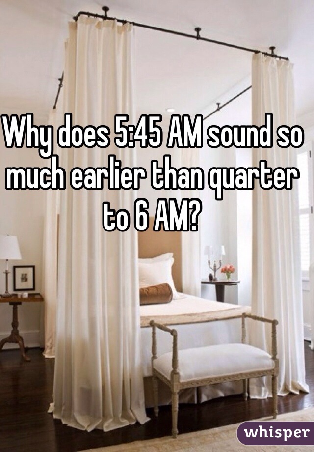 Why does 5:45 AM sound so much earlier than quarter to 6 AM?