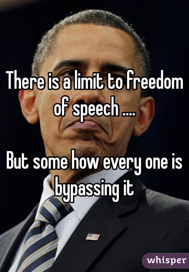 There is a limit to freedom of speech .... 

But some how every one is bypassing it 
