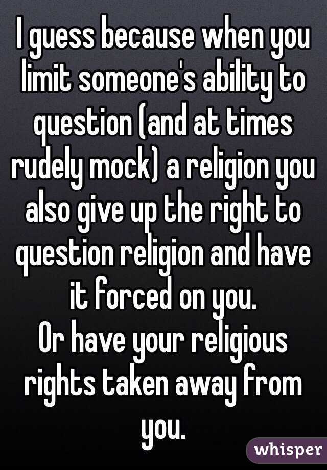 I guess because when you limit someone's ability to question (and at times rudely mock) a religion you also give up the right to question religion and have it forced on you.
Or have your religious rights taken away from you.
