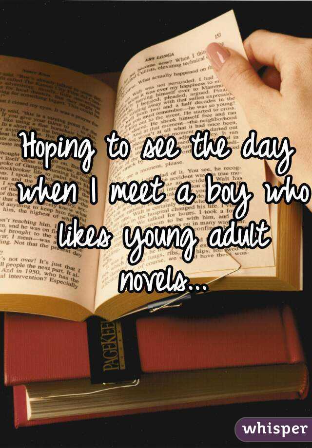 Hoping to see the day when I meet a boy who likes young adult novels...