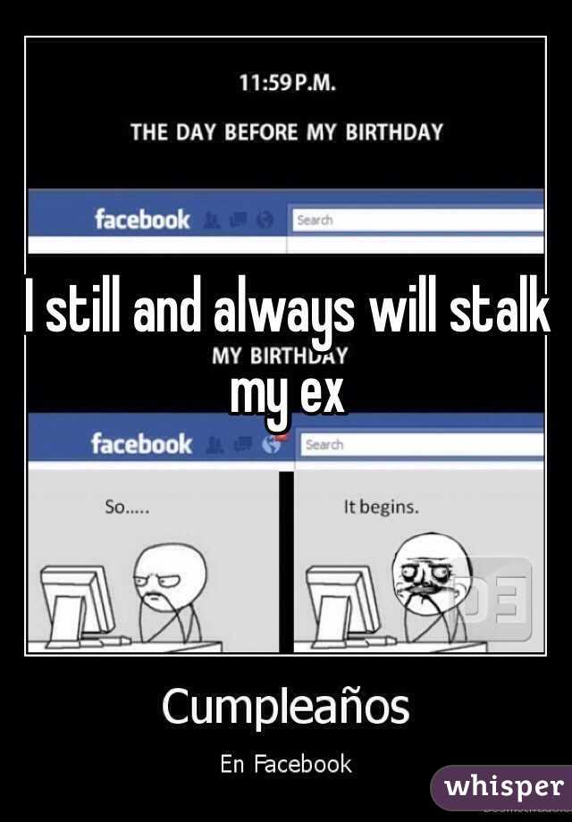 I still and always will stalk my ex 
