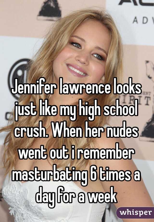 Jennifer lawrence looks just like my high school crush. When her nudes went out i remember masturbating 6 times a day for a week 