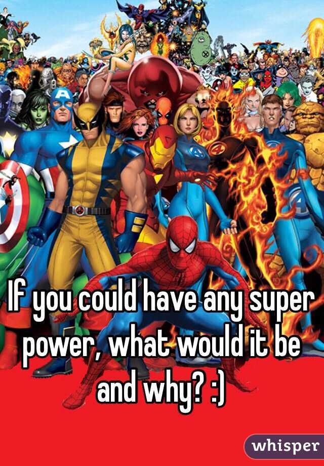 If you could have any super power, what would it be and why? :)