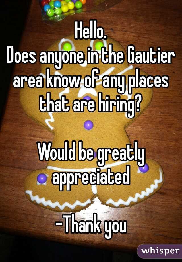 Hello. 
Does anyone in the Gautier area know of any places that are hiring? 

Would be greatly appreciated

-Thank you 