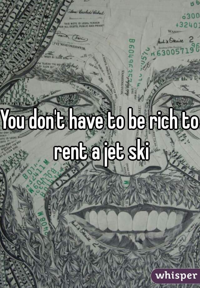 You don't have to be rich to rent a jet ski