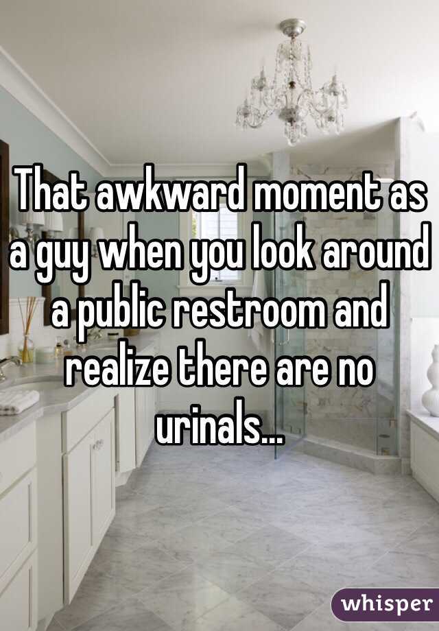That awkward moment as a guy when you look around a public restroom and realize there are no urinals...