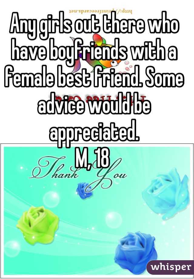 Any girls out there who have boyfriends with a female best friend. Some advice would be appreciated. 
M, 18 