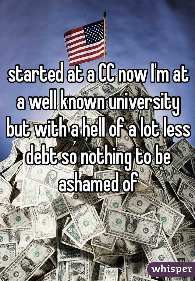 started at a CC now I'm at a well known university but with a hell of a lot less debt so nothing to be ashamed of 
