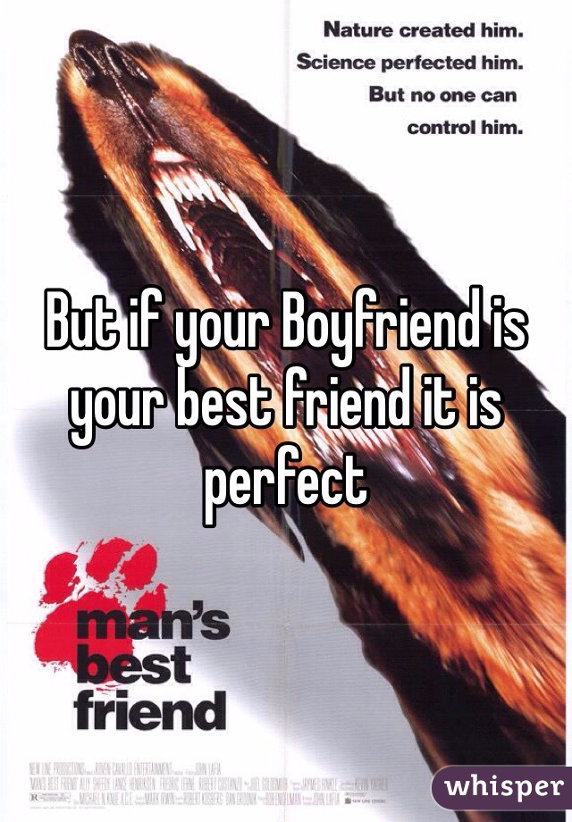 But if your Boyfriend is your best friend it is perfect 