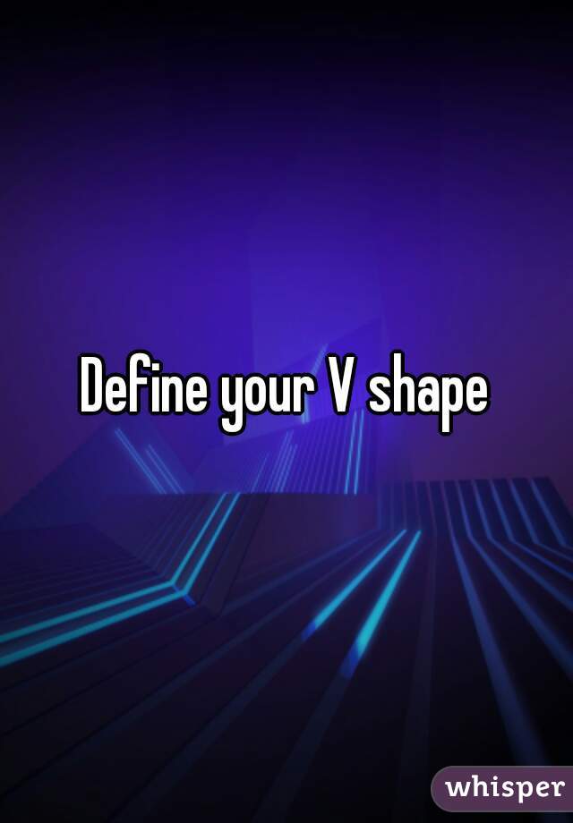 Define your V shape