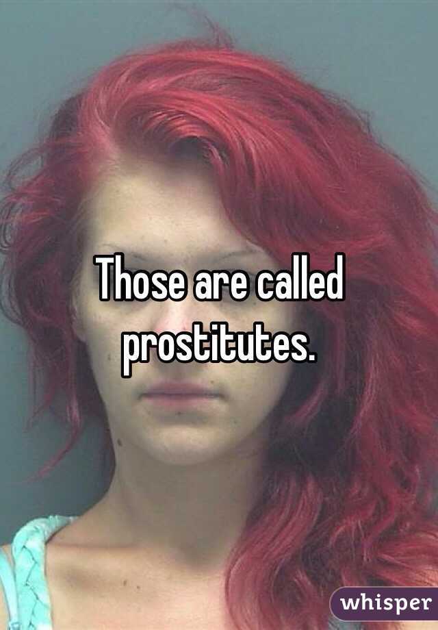 Those are called prostitutes. 
