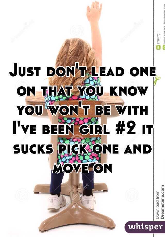 Just don't lead one on that you know you won't be with I've been girl #2 it sucks pick one and move on 
