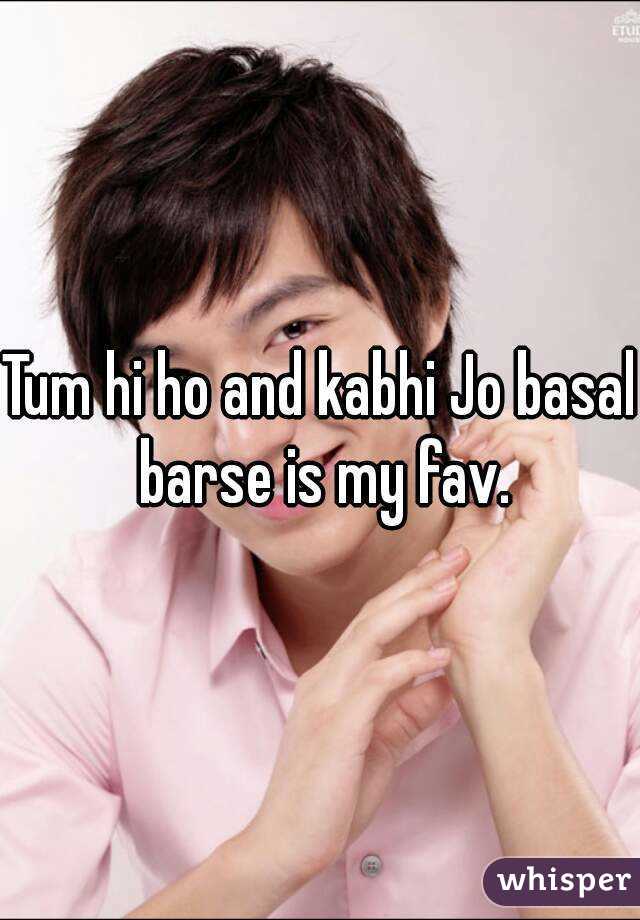 Tum hi ho and kabhi Jo basal barse is my fav.