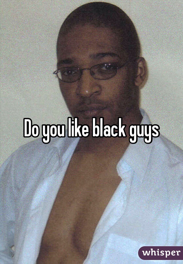 Do you like black guys