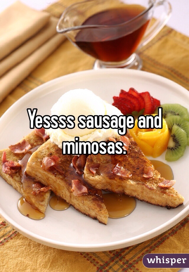 Yessss sausage and mimosas.